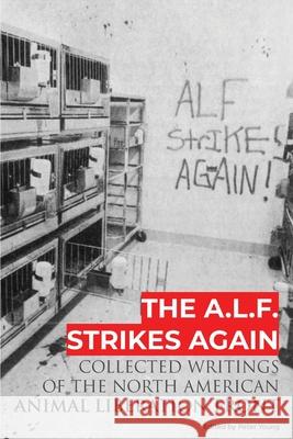 The A.L.F. Strikes Again: Collected Writings Of The Animal Liberation Front In North America Peter Young Animal Liberation Front 9781732709690 Warcry Communications - książka