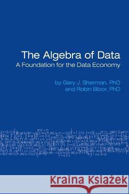 The Algebra of Data: A Foundation for the Data Economy Gary Sherman Robin Bloor 9780978979164 Bloor Group - książka
