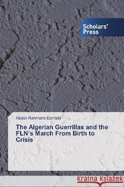 The Algerian Guerrillas and the FLN's March From Birth to Crisis Derradji, Abder-Rahmane 9783330652521 Scholar's Press - książka