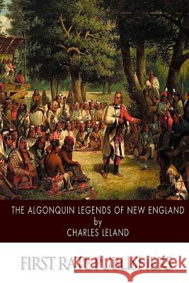 The Algonquin Legends of New England Charles Leland 9781508636953 Createspace - książka