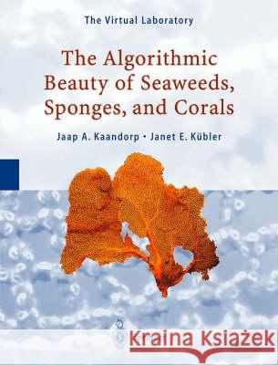 The Algorithmic Beauty of Seaweeds, Sponges and Corals Jaap A. Kaandorp Janet Kubler Janet Kuebler 9783540677000 Springer - książka