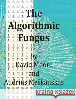 The Algorithmic Fungus David Moore Audrius Meskauskas 9781545439258 Createspace Independent Publishing Platform - książka