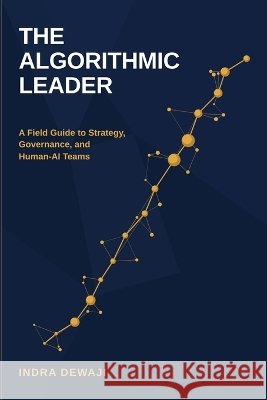 The Algorithmic Leader: A Field Guide to Strategy, Governance, and Human-AI Teams Dewaji, Indra 9798191092683 Independently Published - książka