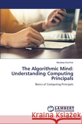 The Algorithmic Mind: Understanding Computing Principals Navdeep Kochhar 9786207641185 LAP Lambert Academic Publishing - książka