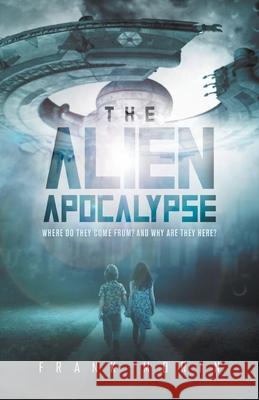 The Alien Apocalypse: Where Do They Come From? And Why Are They Here? Frank Morin 9781956010084 Rushmore Press LLC - książka