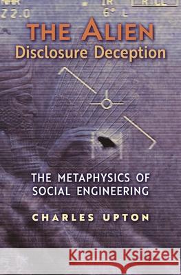 The Alien Disclosure Deception: The Metaphysics of Social Engineering Charles Upton 9781597311847 Sophia Perennis et Universalis - książka