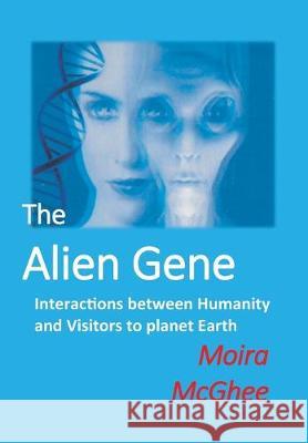 The Alien Gene: Interactions between Humanity and Visitors to planet Earth Moira McGhee 9780958704533 Independent Network of UFO Researchers - książka