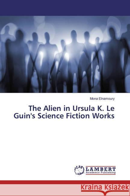 The Alien in Ursula K. Le Guin's Science Fiction Works Elnamoury, Mona 9783659820267 LAP Lambert Academic Publishing - książka