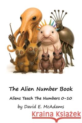 The Alien Number Book: Aliens Teach the Numbers 0-10. David E. McAdams 9781632707970 Life Is a Story Problem LLC - książka