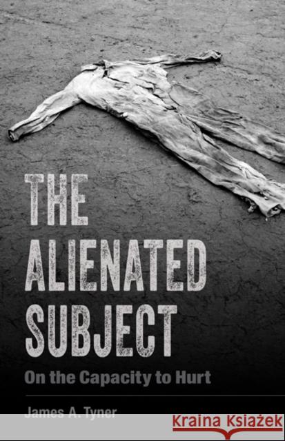 The Alienated Subject: On the Capacity to Hurt James A. Tyner 9781517911348 University of Minnesota Press - książka