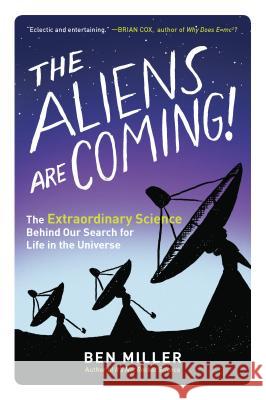 The Aliens Are Coming!: The Extraordinary Science Behind Our Search for Life in the Universe Ben Miller 9781615193653 Experiment - książka