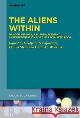 The Aliens Within: Danger, Disease, and Displacement in Representations of the Racialized Poor Geoffroy D Daniel Stein Cathy C. Waegner 9783110789744 de Gruyter - książka