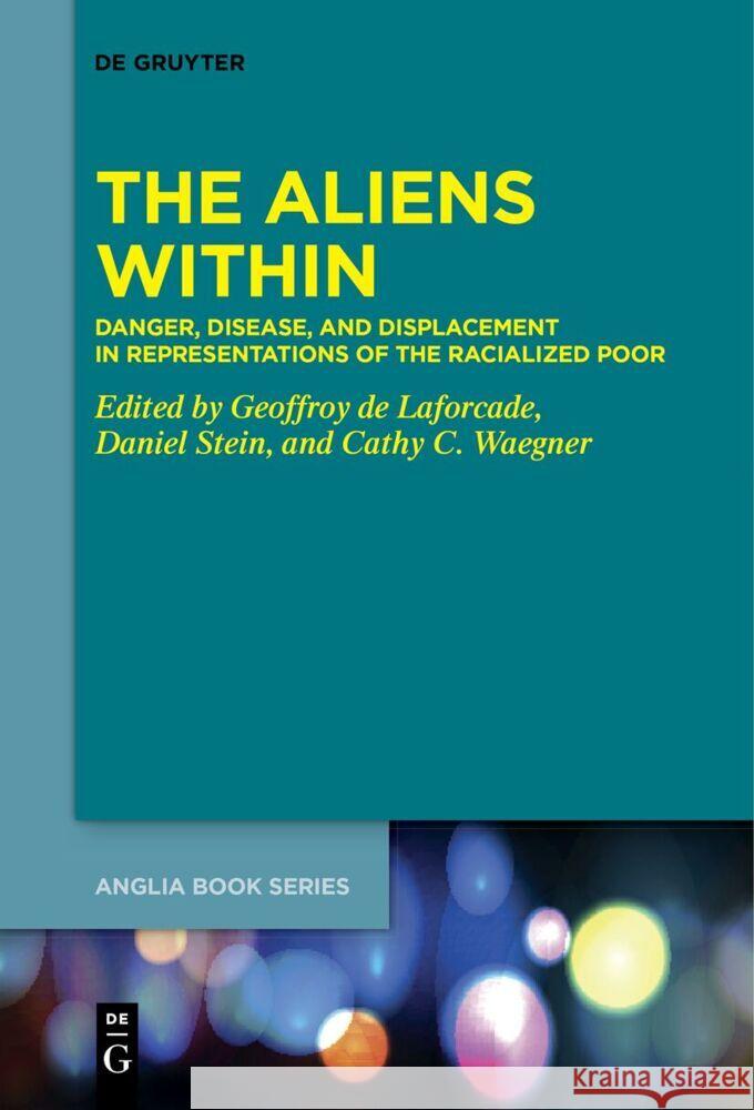 The Aliens Within: Danger, Disease, and Displacement in Representations of the Racialized Poor Geoffroy D Daniel Stein Cathy Covel 9783111536651 de Gruyter - książka