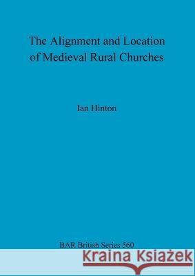 The Alignment and Location of Medieval Rural Churches Ian Hinton 9781407309736 British Archaeological Reports - książka