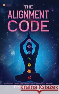 The Alignment Code: How to Stop Forcing Outcomes and Start Creating Them Naturally Devendra Desai 9789374260449 Orangebooks Publication - książka