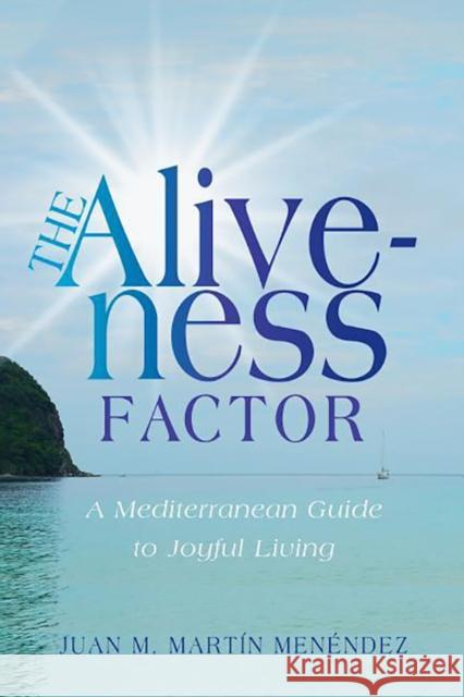 The Aliveness Factor: A Mediterranean Guide to Joyful Living Menéndez, Juan M. Martín 9781614487258 Morgan James Publishing - książka