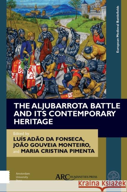 The Aljubarrota Battle and Its Contemporary Heritage Luis Adao Fonseca Joao Gouveia Monteiro Maria Cristina Pimenta 9781641890618 ARC Humanities Press - książka