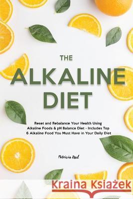The Alkaline Diet: Reset and Rebalance Your Health Using Alkaline Foods & pH Balance Diet - Includes Top 6 Alkaline Food You Must Have in Reed, Patricia 9781803615400 Patricia Reed - książka