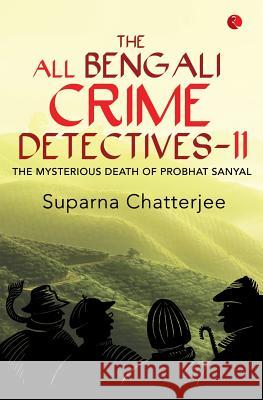 The All Bengali Crime Detectives II: The Mysterious Death of Probhat Sanyal Suparna Chatterjee 9788129135902 Rupa Publications India - książka