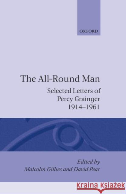 The All-Round Man: Selected Letters of Percy Grainger, 1914-1961 Grainger, Percy 9780198163770 Oxford University Press, USA - książka