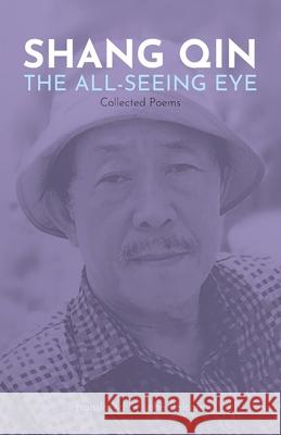 The All-Seeing Eye: Collected Poems Qin Shang, John Balcom 9781621966210 Cambria Press - książka