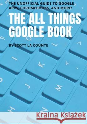 The All Things Google Book: The Unofficial Guide to Google Apps, Chromebooks, and More! Scott L 9781629178028 SL Editions - książka