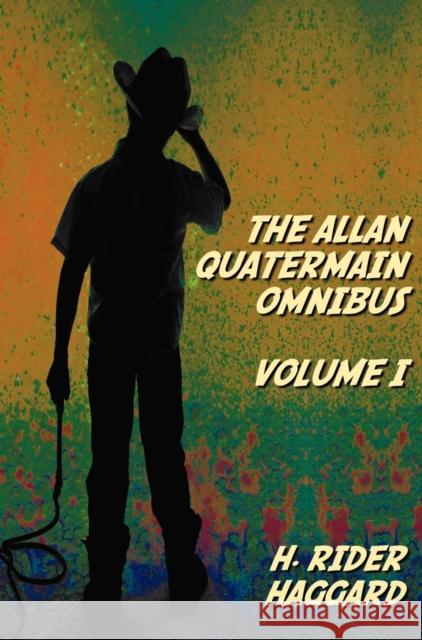 The Allan Quatermain Omnibus Volume I, Including the Following Novels (complete and Unabridged) King Solomon's Mines, Allan Quatermain, Allan's Wife, Maiwa's Revenge, Marie, Child Of Storm, The Holy F H. Rider Haggard 9781781393178 Benediction Classics - książka