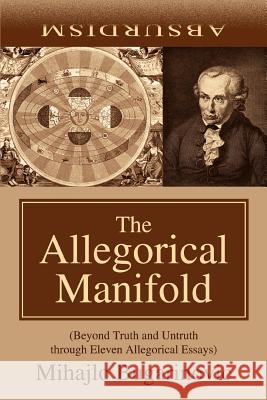 The Allegorical Manifold: (Beyond Truth and Untruth Through Eleven Allegorical Essays) Bugarinovic, Mihajlo 9780595393794 iUniverse - książka