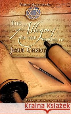 The Allegory of the Gospel of Jesus Christ Vernon Mahelona, Sr 9781600346415 Xulon Press - książka