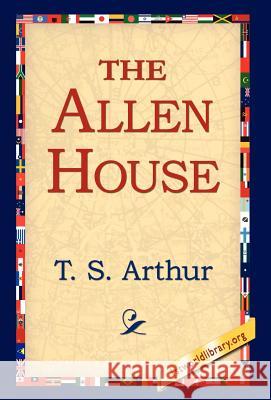 The Allen House T. S. Arthur 9781421803944 1st World Library - książka