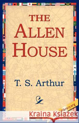 The Allen House T. S. Arthur 9781421804941 1st World Library - książka