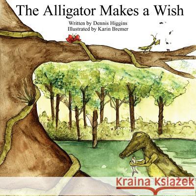 The Alligator Makes a Wish Dennis Higgins 9781420819687 Authorhouse - książka