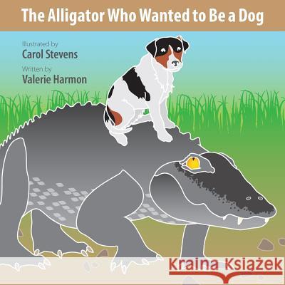 The Alligator Who Wanted to Be a Dog: A Wantstobe Book Carol Stevens Valerie Harmon 9781500280895 Createspace Independent Publishing Platform - książka