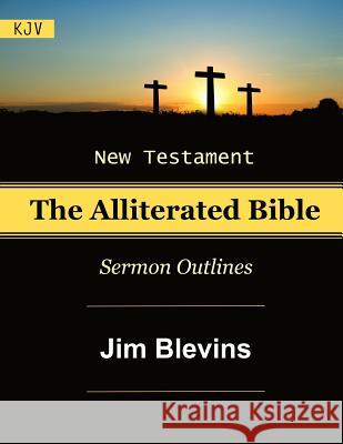 The Alliterated Bible - KJV - New Testament - Matthew-Revelation: Sermon Outlines Jim Blevins 9781530748464 Createspace Independent Publishing Platform - książka