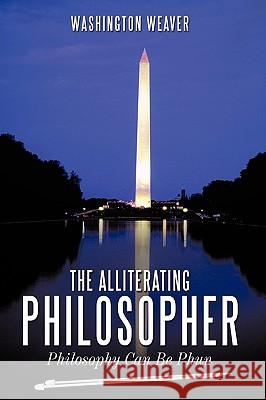 The Alliterating Philosopher: Philosophy Can Be Phun Weaver, Washington 9781449048426 Authorhouse - książka