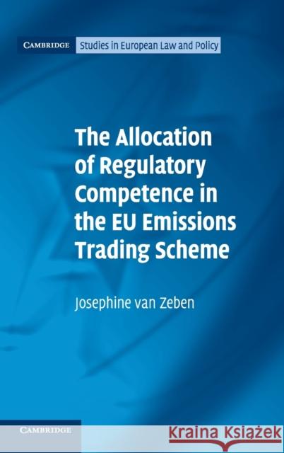 The Allocation of Regulatory Competence in the Eu Emissions Trading Scheme Zeben, Josephine Van 9781107042261 CAMBRIDGE UNIVERSITY PRESS - książka