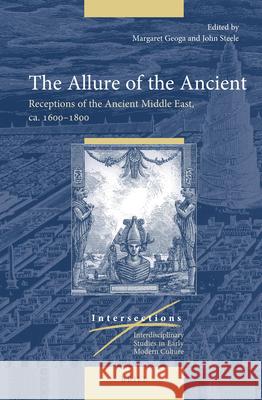 The Allure of the Ancient: Receptions of the Ancient Middle East, Ca. 1600-1800 Margaret Geoga John Steele 9789004129320 Brill - książka