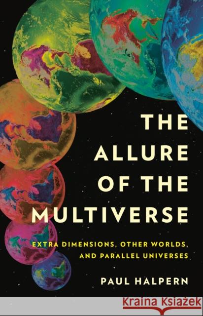 The Allure of the Multiverse: Extra Dimensions, Other Worlds, and Parallel Universes Paul Halpern 9781541602175 Basic Books - książka