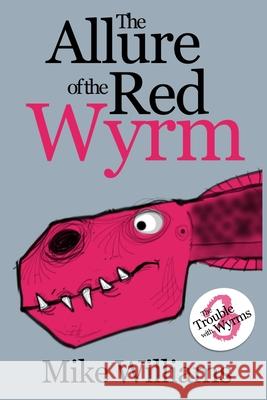 The Allure of the Red Wyrm: Part Three of 'The Trouble with Wyrms' Trilogy Mike Williams Mike Williams 9781676454809 Independently Published - książka