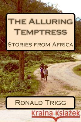 The Alluring Temptress: Stories from Africa Ronald Trigg 9781500116316 Createspace - książka