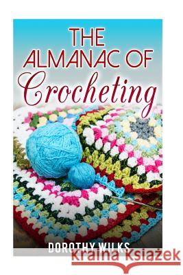 The Almanac of Crocheting Dorothy Wilks 9781523207596 Createspace Independent Publishing Platform - książka