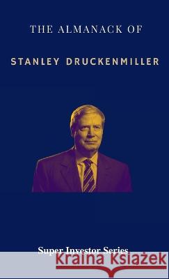 The Almanack of Stanley Druckenmiller: From Over 40 Years of Investing Wisdom with Quantum Fund and Duquesne Capital Management Rui Zhi Dong   9780645785753 Upgraded Publishing - książka