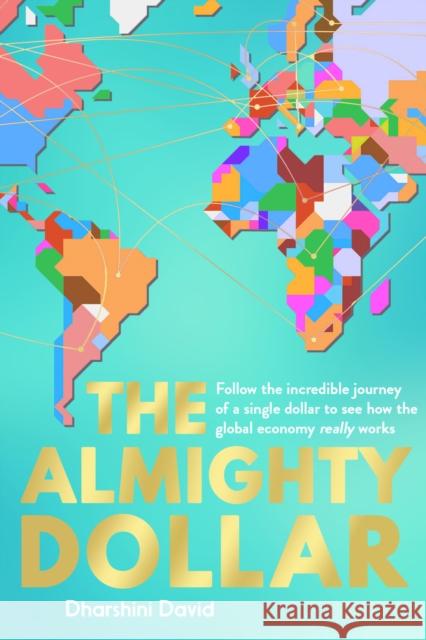 The Almighty Dollar: Follow the Incredible Journey of a Single Dollar to See How the Global Economy Really Works Dharshini David 9781783963386 Elliott & Thompson Limited - książka