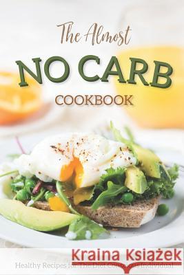The Almost No Carb Cookbook: Healthy Recipes for the Diet Conscious Individual - Lose Weight the Healthy Way! Daniel Humphreys 9781794655461 Independently Published - książka