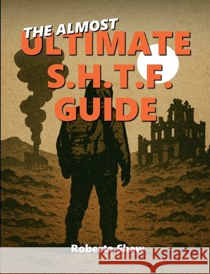The Almost Ultimate S.H.T.F. Guide Roberta Shaw 9781326082673 Lulu.com - książka