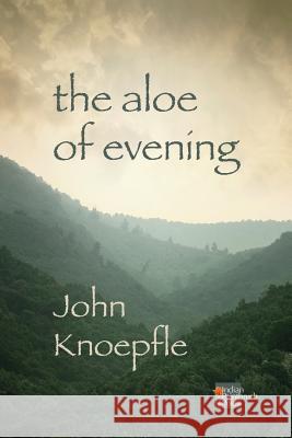 The Aloe of Evening John Knoepfle 9780989724258 Indian Paintbrush Poets - książka