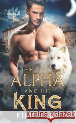 The Alpha and His King (Kincaid Pack Book 1) Kiki Clark 9781654350703 Independently Published - książka