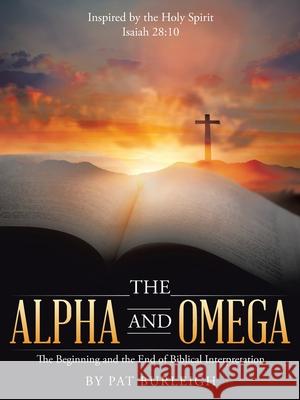 The Alpha and Omega: The Beginning and the End of Biblical Interpretation Pat Burleigh 9781664207691 WestBow Press - książka