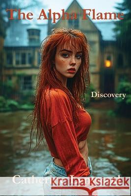 The Alpha Flame: Discovery Catherine Lynwood 9781068225819 Catherine Lynwood Publishing - książka