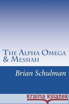 The Alpha Omega & Messiah Brian Schulman 9781517446314 Createspace - książka